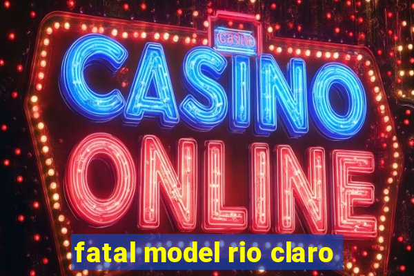 fatal model rio claro-sp